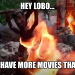 Sherrif Woody and Lobo | HEY LOBO... I STILL HAVE MORE MOVIES THAN YOU! | image tagged in sherrif woody and lobo | made w/ Imgflip meme maker