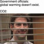 CO2 is secretly Jim from the office | Government officials: global warming doesn't exist. CO2: | image tagged in office window meme | made w/ Imgflip meme maker
