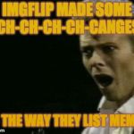 Offended David Bowie | IMGFLIP MADE SOME CH-CH-CH-CH-CANGES; TO THE WAY THEY LIST MEMES | image tagged in offended david bowie | made w/ Imgflip meme maker