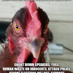 Anti antifa spokes chicken calls antifa disgusting.  | CHICKENS SCRATCH IN THEIR OWN WASTE TO FIND BUGS BUT WE DON'T; SHOUT DOWN SPEAKERS, TOSS HUMAN WASTE ON INNOCENTS, ATTACK POLICE, IGNORE ELECTIONS WE LOSE, SUPPORT POLITICIANS WITH GENERATIONS OF SCANDALS OR DEMAND MOB RULE, ANTIFA IS DISGUSTING. | image tagged in anti antifa spokes chicken,anti first amendment,antifa thugs,support free speech | made w/ Imgflip meme maker