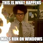 It Crowd Help Desk | THIS IS WHAT HAPPENS; WHEN MACS RUN ON WINDOWS VISTA | image tagged in it crowd help desk | made w/ Imgflip meme maker