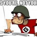 Grammar Nazi | IT'S YOU'RE, 
NOT YOUR!! | image tagged in grammar nazi | made w/ Imgflip meme maker
