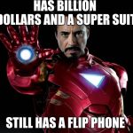 Tony Stark | HAS BILLION DOLLARS AND A SUPER SUIT; STILL HAS A FLIP PHONE | image tagged in tony stark | made w/ Imgflip meme maker