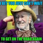 What’s in those Wonka bars? | I BET YOU JUST CAN’T WAIT; TO GET ON THE ROAD AGAIN | image tagged in creepy condescending willy nelson,creepy condescending wonka,psychedelic,wonka,bars,funny memes | made w/ Imgflip meme maker