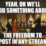We'll put it to an Upvote | YEAH, OK WE'LL ADD SOMETHING ABOUT; THE FREEDOM TO POST IN ANY STREAM | image tagged in constitutional convention,reposts,imgflip,meme stream | made w/ Imgflip meme maker
