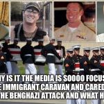 Benghazi | WHY IS IT THE MEDIA IS SOOOO FOCUSED ON THE IMMIGRANT CARAVAN AND CARED LITTLE ABOUT THE BENGHAZI ATTACK AND WHAT HAPPENED | image tagged in benghazi | made w/ Imgflip meme maker