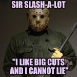 Let's play a game , B and C are done | SIR SLASH-A-LOT; "I LIKE BIG CUTS AND I CANNOT LIE" | image tagged in jason voorhees,big butts,halloween,challenge,rap,gotta go cat | made w/ Imgflip meme maker