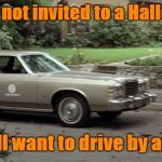 Having fun in my own special way.  | When you're not invited to a Halloween party, but still want to drive by anyway. | image tagged in michael myers driving,michael myers,halloween,i love halloween,memes | made w/ Imgflip meme maker