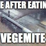 pipeline oil spill  | ME AFTER EATING; VEGEMITE | image tagged in pipeline oil spill | made w/ Imgflip meme maker