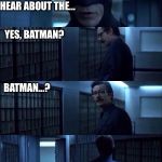Batman Vanish | COMMISSIONER, DID YOU HEAR ABOUT THE... YES, BATMAN? BATMAN...? | image tagged in batman vanish | made w/ Imgflip meme maker