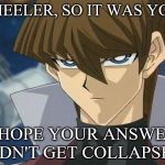 Kaiba | WHEELER, SO IT WAS YOU? I HOPE YOUR ANSWER DIDN'T GET COLLAPSED. | image tagged in quora,seto kaiba,joey wheeler | made w/ Imgflip meme maker