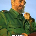 Accept me, Stalin. | USSR PLEASE ANNEX CUBA | image tagged in fidel castro,joseph stalin,cuba,communism,soviet union | made w/ Imgflip meme maker