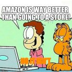 Not Garfield Approved | AMAZON IS WAY BETTER THAN GOING TO A STORE! NO IT ISN'T | image tagged in not garfield approved,amazon,memes | made w/ Imgflip meme maker