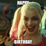 Harley Quinn hammer | HAPPY; BIRTHDAY | image tagged in harley quinn hammer | made w/ Imgflip meme maker