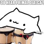 Bongo Cat | WHEN YOU HEAR
PRIMAL DIALGA'S THEME | image tagged in bongo cat | made w/ Imgflip meme maker