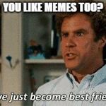 Step Brothers | YOU LIKE MEMES TOO? | image tagged in step brothers | made w/ Imgflip meme maker