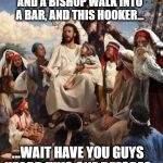 Inappropriate Jesus | SO A RABBI, A PRIEST, AND A BISHOP WALK INTO A BAR, AND THIS HOOKER... ...WAIT HAVE YOU GUYS HEARD THIS ONE BEFORE? | image tagged in jesus bad joke,inappropriate,bars,humor,story time jesus | made w/ Imgflip meme maker
