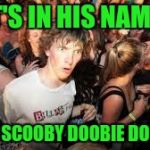 420 Friendly Canine | IT'S IN HIS NAME; SCOOBY DOOBIE DO | image tagged in suddenly realized | made w/ Imgflip meme maker