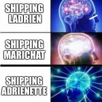 Just “Miraculous” Things...  | SHIPPING LADYNOIR; SHIPPING LADRIEN; SHIPPING MARICHAT; SHIPPING ADRIENETTE; SHIPPING ALL OF THE ABOVE | image tagged in memes,expanding brain meme,miraculous ladybug,shipping,love square,from paris with love | made w/ Imgflip meme maker