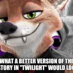 The Twilight Saga - Zootopia edition | WHAT A BETTER VERSION OF THE LOVE STORY IN "TWILIGHT" WOULD LOOK LIKE | image tagged in nick wilde and judy hopps halloween,zootopia,nick wilde,judy hopps,still a better love story than twilight,parody | made w/ Imgflip meme maker