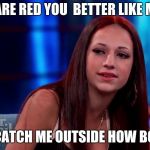Catch me outside how bout dat | ROSES ARE RED YOU 
BETTER LIKE ME BACK; IF NOT CATCH ME OUTSIDE HOW BOUT DAT | image tagged in catch me outside how bout dat | made w/ Imgflip meme maker