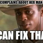 Sam I can fix that | WHEN SHE COMPLAINS ABOUT HER MAN PIPE GAME; I CAN FIX THAT | image tagged in sam i can fix that | made w/ Imgflip meme maker