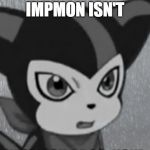 First World Problems Impmon | TELL ME WHY IMPMON ISN'T; IN SMASH BROS. NOW. | image tagged in first world problems impmon | made w/ Imgflip meme maker