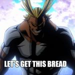 All Might | LET'S GET THIS BREAD | image tagged in all might | made w/ Imgflip meme maker