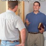 Jehovah's Witness | WE'RE A NON-PROPHET ORGANIZATION | image tagged in door to door evangelist,jehovah's witness,witnesses | made w/ Imgflip meme maker