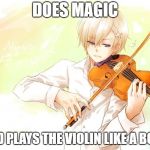 Hetalia Norway violin | DOES MAGIC; AND PLAYS THE VIOLIN LIKE A BOSS | image tagged in hetalia norway violin | made w/ Imgflip meme maker