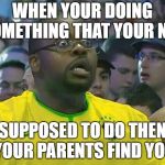 Oh No He Didn't! | WHEN YOUR DOING SOMETHING THAT YOUR NOT; SUPPOSED TO DO THEN YOUR PARENTS FIND YOU | image tagged in oh no he didn't | made w/ Imgflip meme maker
