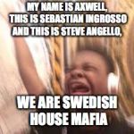 turn up the volume | MY NAME IS AXWELL, THIS IS SEBASTIAN INGROSSO AND THIS IS STEVE ANGELLO, WE ARE SWEDISH HOUSE MAFIA | image tagged in turn up the volume,swedish house mafia,house,ultra 2018,comeback | made w/ Imgflip meme maker