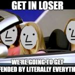 Loser NPC | GET IN LOSER WE'RE GOING TO GET OFFENDED BY LITERALLY EVERYTHING | image tagged in loser npc | made w/ Imgflip meme maker