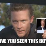 Terminator is looking for someone | HAVE YOU SEEN THIS BOY? | image tagged in terminator,robert patrick,donald trump | made w/ Imgflip meme maker