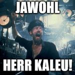 Das boot | JAWOHL; HERR KALEU! | image tagged in das boot | made w/ Imgflip meme maker