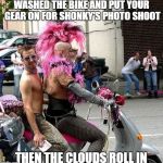 Bike shoot | WASHED THE BIKE AND PUT YOUR GEAR ON FOR SHONKY'S PHOTO SHOOT; THEN THE CLOUDS ROLL IN | image tagged in photo shoot,bike shoot,bike photography,shonky snapz,shonky | made w/ Imgflip meme maker