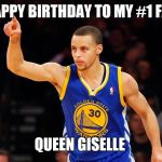 stephen curry | HAPPY BIRTHDAY TO MY #1 FAN; QUEEN GISELLE | image tagged in stephen curry | made w/ Imgflip meme maker