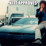 Knight Rider thumbs up | KITT APPROVES | image tagged in knight rider thumbs up | made w/ Imgflip meme maker