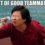 Mr Chow's List | LIST OF GOOD TEAMMATES | image tagged in mr chow's list | made w/ Imgflip meme maker