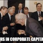 laughs in corporate capitalism | LAUGHS IN CORPORATE CAPITALISM | image tagged in laughs in corporate capitalism | made w/ Imgflip meme maker