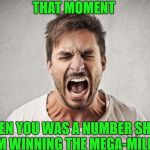 Pissed off m8 | THAT MOMENT; WHEN YOU WAS A NUMBER SHORT FROM WINNING THE MEGA-MILLIONS | image tagged in pissed off m8 | made w/ Imgflip meme maker