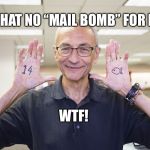 Mail Bomb  | WHAT NO “MAIL BOMB” FOR ME; WTF! | image tagged in john podesta,funny memes,pizzagate,false flag | made w/ Imgflip meme maker