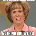 Is it Thanksgiving Season yet??   | WHEN YOU SEE THE FRONT PAGE DURING HALLOWEEN SEASON; NOTHING BUT WEIRD  KINDA GROSS MEMES | image tagged in yuck,halloween,weirdo,gross,wtf | made w/ Imgflip meme maker