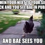 The chicken runner | WHEN YOUR NEXT TO YOUR SIDE CHICK AND YOU SEE BAE IN PUBLIC... AND BAE SEES YOU | image tagged in the chicken runner | made w/ Imgflip meme maker