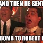 Ray Liotta Laughing In Goodfellas 2/2 | AND THEN HE SENT; A PIPE BOMB TO ROBERT DINERO | image tagged in ray liotta laughing in goodfellas 2/2 | made w/ Imgflip meme maker