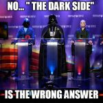Vader Cobra Valdemort | NO... " THE DARK SIDE"; IS THE WRONG ANSWER | image tagged in vader cobra valdemort | made w/ Imgflip meme maker