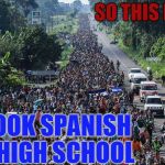 So this is why I took Spanish in High School | SO THIS IS WHY; I TOOK SPANISH IN HIGH SCHOOL | image tagged in hispanic caravan,caravan,high school spanish,high school | made w/ Imgflip meme maker