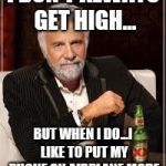 I dont always guy | I DON'T ALWAYS GET HIGH... BUT WHEN I DO...I LIKE TO PUT MY PHONE ON AIRPLANE MODE | image tagged in i dont always guy,airplane,drugs | made w/ Imgflip meme maker