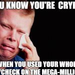 tissue crying man | YOU KNOW YOU'RE  CRYING; WHEN YOU USED YOUR WHOLE PAYCHECK ON THE MEGA-MILLIONS | image tagged in tissue crying man | made w/ Imgflip meme maker