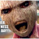 Baby groot angry | I'M OVER ALL THE NESS IN THIS DAY! | image tagged in baby groot angry | made w/ Imgflip meme maker